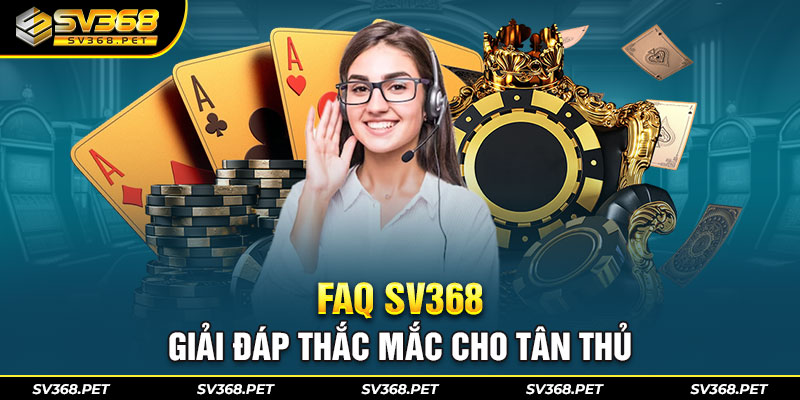 FAQ SV368 - Giải đáp thắc mắc cho tân thủ