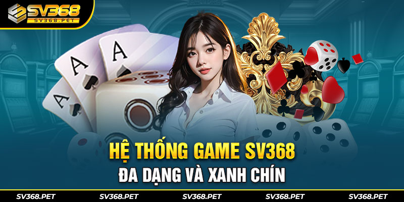 Hệ thống game SV368 đa dạng và xanh chín