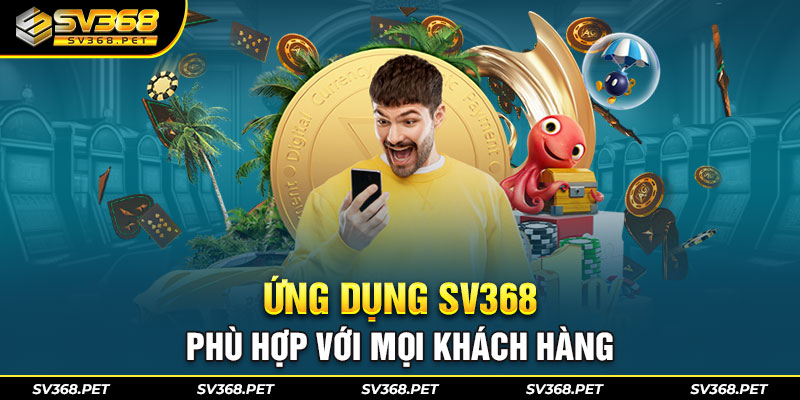 Ứng dụng SV368 phù hợp với mọi khách hàng