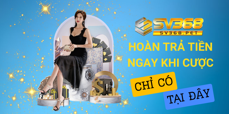 Cược hay hoàn trả liền tay cho các người chơi tai SV368