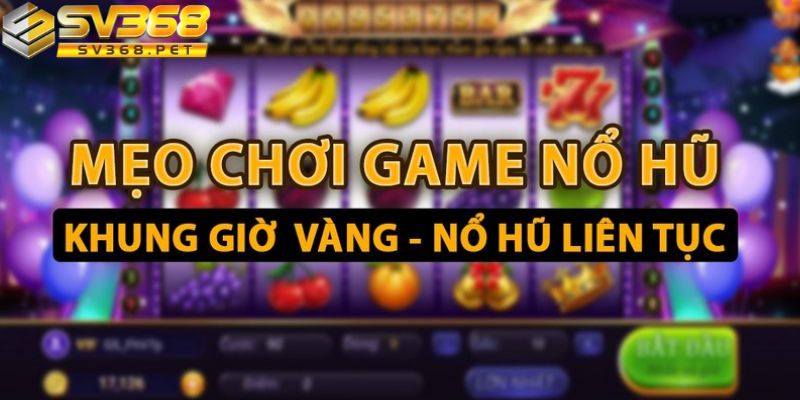 Bật mí bí mật nổ hũ từ các chuyên gia của SV368