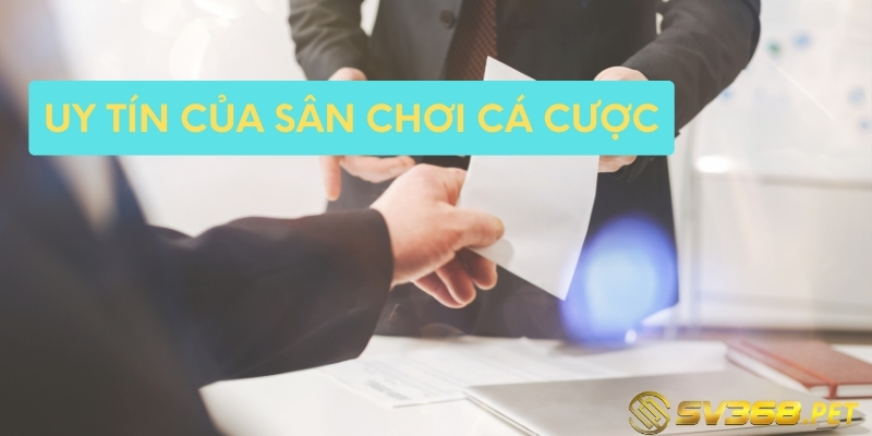 Độ uy tín của sân chơi cá cược vô cùng cao