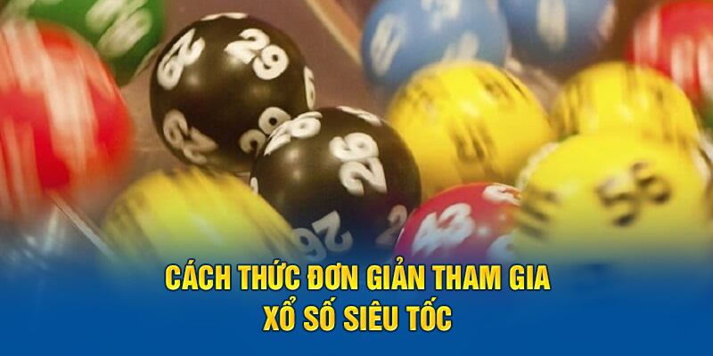 Cách thức đơn giản tham gia xổ số siêu tốc 