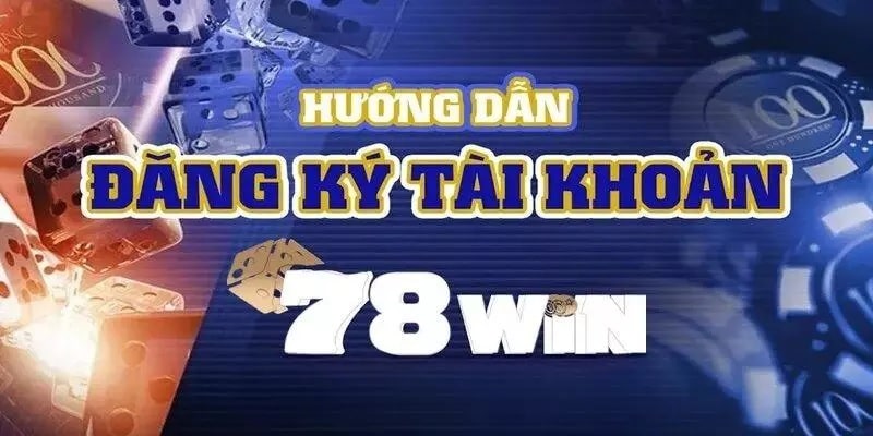 Nắm được những điều kiện cơ bản để đăng ký 78win